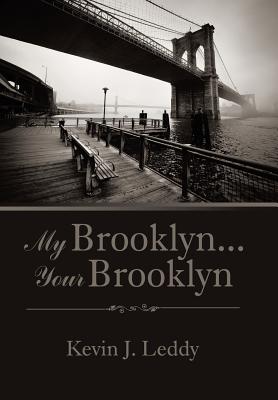 My Brooklyn . . . Your Brooklyn - Kevin J. Leddy