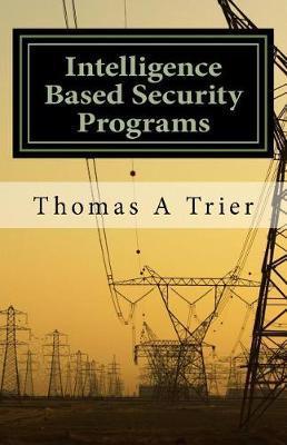 Intelligent Based Security Programs: Intelligent Based Security Programs - Thomas A. Trier