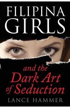 Coperta cărții 'Filipina Girls & the Dark Art of Seduction: What Asian Women Want - Lance Hammer'