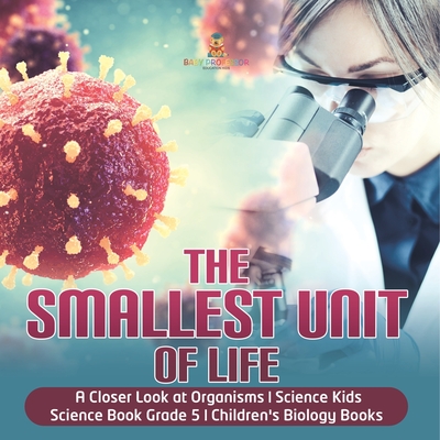 The Smallest Unit of Life A Closer Look at Organisms Science Kids Science Book Grade 5 Children's Biology Books - Baby Professor