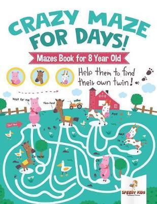 Crazy Maze for Days! Mazes Book for 8 Year Old - Speedy Kids