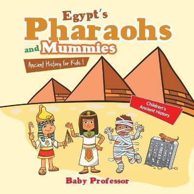 Egypt's Pharaohs and Mummies Ancient History for Kids Children's Ancient History - Baby Professor
