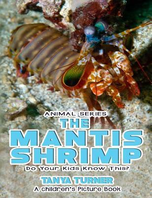 THE MANTIS SHRIMP Do Your Kids Know This?: A Children's Picture Book - Tanya Turner