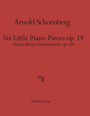 Six Little Piano Pieces op. 19 (MDB Urtext): Sechs Kleine Klavierstueke op. 19 - Arnold Schoenberg