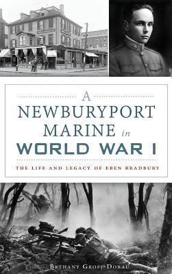 Coperta cărții 'A Newburyport Marine in World War I: The Life and Legacy of Eben Bradbury - Bethany Groff Dorau'