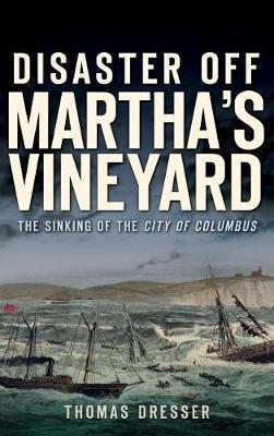 Disaster Off Martha's Vineyard: The Sinking of the City of Columbus - Thomas Dresser