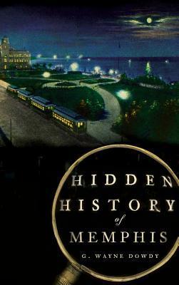 Hidden History of Memphis - G. Wayne Dowdy