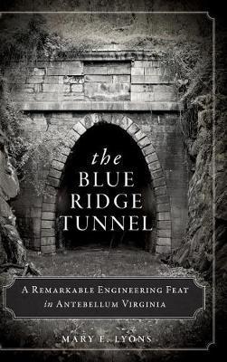 The Blue Ridge Tunnel: A Remarkable Engineering Feat in Antebellum Virginia - Mary E. Lyons