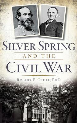 Silver Spring and the Civil War - Robert E. Oshel