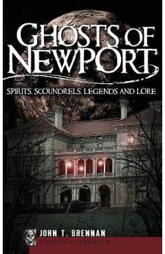 Coperta cărții 'Ghosts of Newport: Spirits, Scoundrels, Legends and Lore - John T. Brennan'