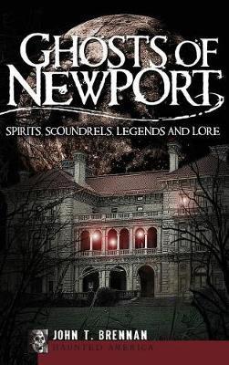 Ghosts of Newport: Spirits, Scoundrels, Legends and Lore - John T. Brennan