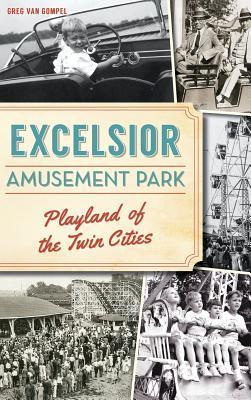 Excelsior Amusement Park: Playland of the Twin Cities - Greg Van Gompel