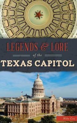 Legends & Lore of the Texas Capitol - Mike Cox