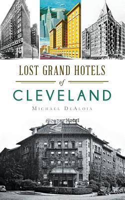 Lost Grand Hotels of Cleveland - Michael C. Dealoia