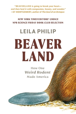 Beaverland: How One Weird Rodent Made America - Leila Philip