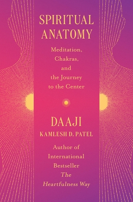 Spiritual Anatomy: Meditation, Chakras, and the Journey to the Center - Kamlesh D. Patel