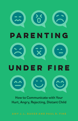 Parenting Under Fire: How to Communicate with Your Hurt, Angry, Rejecting, Distant Child - Amy J. L. Baker Phd