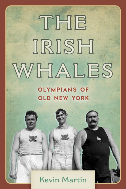 The Irish Whales: Olympians of Old New York - Kevin Martin
