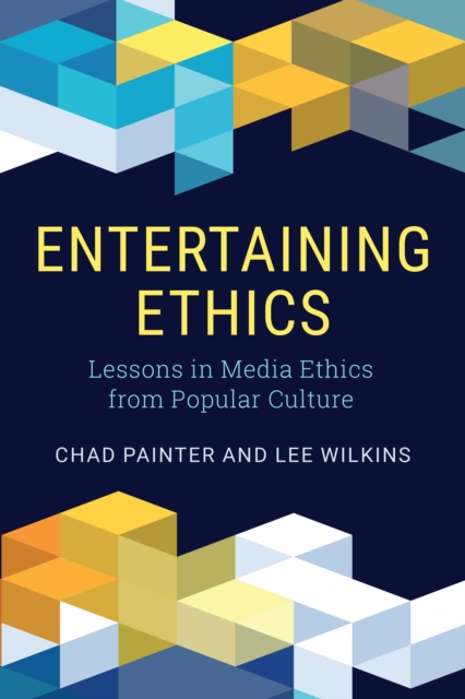 Entertaining Ethics: Lessons in Media Ethics from Popular Culture - Chad Painter