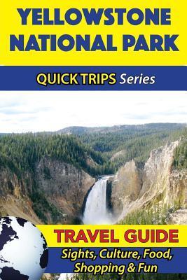 Yellowstone National Park Travel Guide (Quick Trips Series): Sights, Culture, Food, Shopping & Fun - Jody Swift