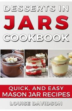 Coperta cărții 'Desserts in Jars Cookbook: Quick and Easy Mason Jar Recipes - Louise Davidson'