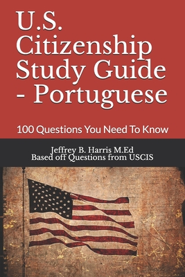 U.S. Citizenship Study Guide - Portuguese: 100 Questions You Need To Know - Uscis