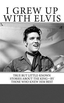 I Grew Up with Elvis: True but Little-Known Stories About the King-By Those Who Knew Him Best - Armand Archerd