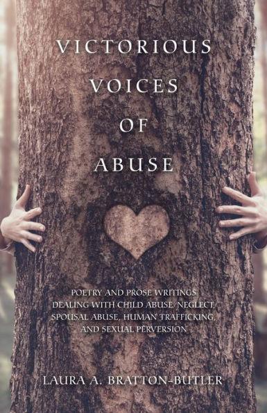 Victorious Voices of Abuse: Poetry and Prose Writings Dealing with Child Abuse/Neglect, Spousal Abuse, Human Trafficking, and Sexual Perversion - Laura A. Bratton-butler