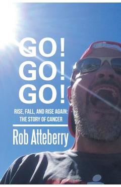 Poza produsului Go! Go! Go!: Rise, Fall, and Rise Again: The Story of Cancer - Rob Atteberry