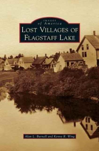 Lost Villages of Flagstaff Lake - Alan L. Burnell