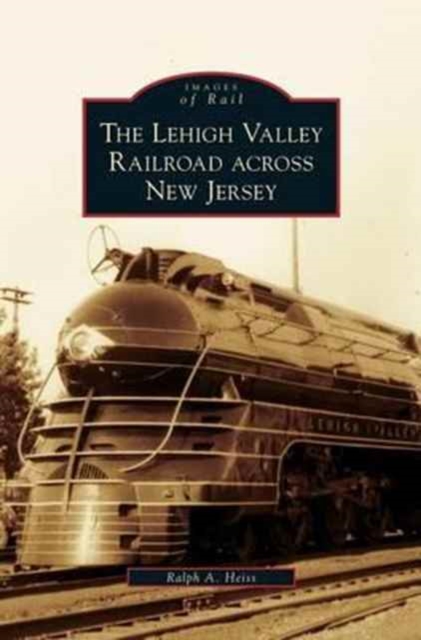 Lehigh Valley Railroad Across New Jersey - Ralph A. Heiss