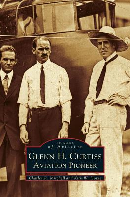 Glenn H. Curtiss: Aviation Pioneer - Charles R. Mitchell