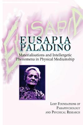 Eusapia Paladino: Materialisations and Intellergetic Phenomena in Physical Mediumship - Caesar De Vesme