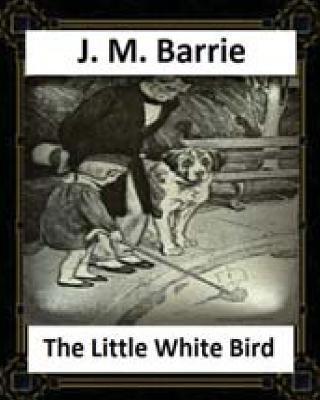The Little White Bird (1902) by J. M. Barrie - James Matthew Barrie