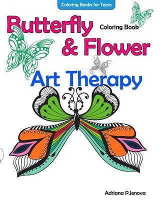 Coloring Books For Teens Butterfly Flower Art Therapy Coloring Book: Coloring Books For Grownups, Beautiful Butterflies And Flowers Patterns For Relax - Adriana P. Jenova