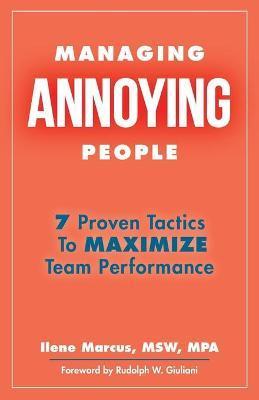 Managing Annoying People: 7 Proven Tactics To Maximize Team Performance - Rudolph W. Giuliani