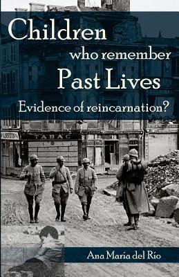 Children Who Remember Past Lives: Evidence of Reincarnation? - Ana Maria Del Rio