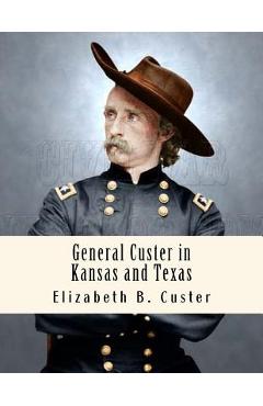 Coperta cărții 'General Custer in Kansas and Texas: Tenting on the Plains - Elizabeth B. Custer'