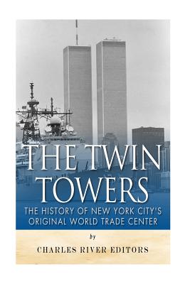 The Twin Towers: The History of New York City's Original World Trade Center - Charles River