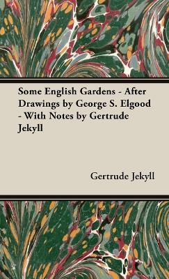 Some English Gardens - After Drawings by George S. Elgood - With Notes by Gertrude Jekyll - Gertrude Jekyll