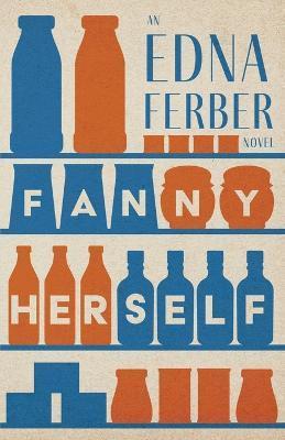 Fanny Herself - An Edna Ferber Novel;With an Introduction by Rogers Dickinson - Edna Ferber