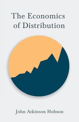 The Economics of Distribution - John Atkinson Hobson