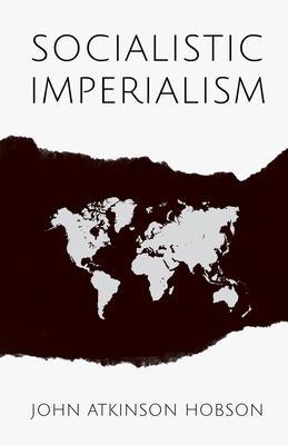 Socialistic Imperialism - John Atkinson Hobson