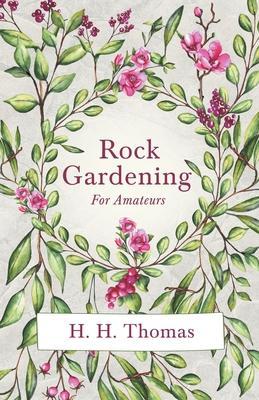 Rock Gardening for Amateurs - H. H. Thomas
