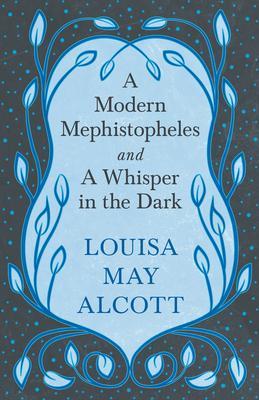 A Modern Mephistopheles, and A Whisper in the Dark - Louisa May Alcott