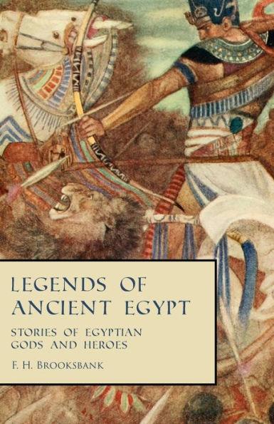 Legends of Ancient Egypt - Stories of Egyptian Gods and Heroes - F. H. Brooksbank