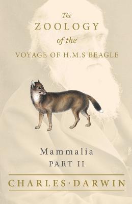 Mammalia - Part II - The Zoology of the Voyage of H.M.S Beagle; Under the Command of Captain Fitzroy - During the Years 1832 to 1836 - Charles Darwin