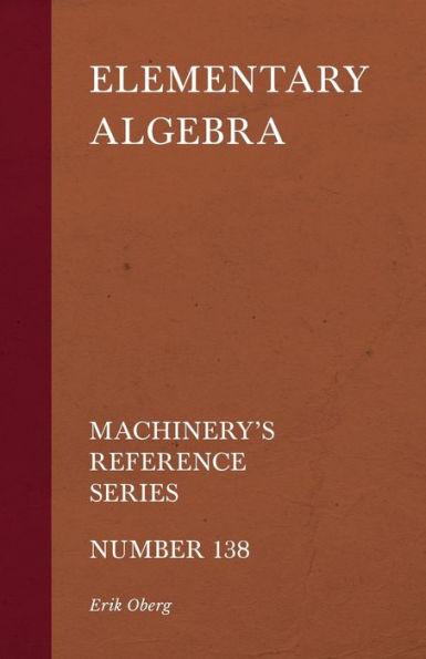 Elementary Algebra - Machinery's Reference Series - Number 138 - Erik Oberg