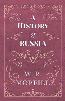 A History of Russia - From the Birth of Peter the Great to the Death of Alexander II - W. R. Morfill