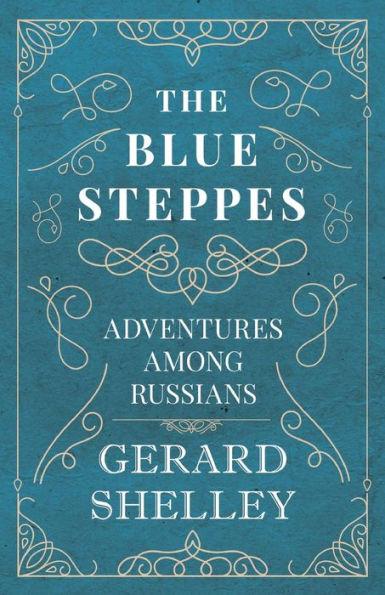 The Blue Steppes - Adventures Among Russians - Gerard Shelley